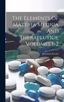 Hardcover The Elements Of Materia Medica And Therapeutics, Volumes 1-2 Book