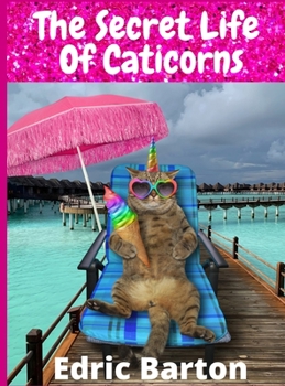 The Secret Life Of Caticorns: A Coloring Book For 7 Years old Girls