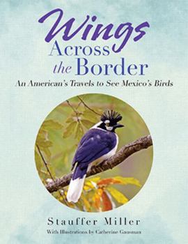 Hardcover Wings Across the Border: An American's Travels to See Mexico's Birds Book