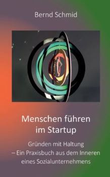 Menschen führen im Startup: Gründen mit Haltung - Ein Praxisbuch aus dem Inneren eines Sozialunternehmens (German Edition)