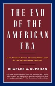 Hardcover The End of the American Era: U.S. Foreign Policy and the Geopolitics of the Twenty-First Century Book