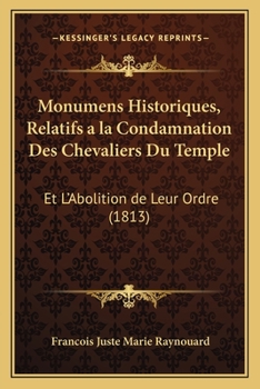 Paperback Monumens Historiques, Relatifs a la Condamnation Des Chevaliers Du Temple: Et L'Abolition de Leur Ordre (1813) [French] Book