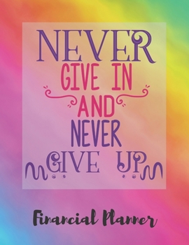 Paperback Never Give In And Never Give Up Financial Planner: Budget Planner with debt tracker, savings, goals, monthly budget, weekly spending Book