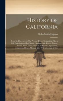 Hardcover History of California: From Its Discovery to The Present Time; Comprising Also a Full Description of Its Climate, Surface, Soil, Rivers, Town Book