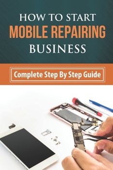 Paperback How To Start Mobile Repairing Business: Complete Step By Step Guide: Business Innovation Strategies Book