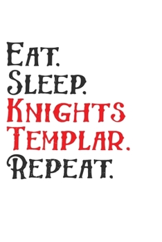 Paperback Eat. Sleep. Knights Templar. Repeat.: Knights Templar Mystery & Treasure Noebook or Journal Book