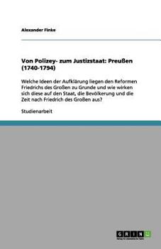 Paperback Von Polizey- zum Justizstaat: Preußen (1740-1794): Welche Ideen der Aufklärung liegen den Reformen Friedrichs des Großen zu Grunde und wie wirken si [German] Book