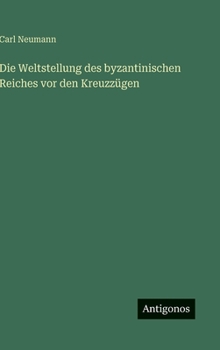 Hardcover Die Weltstellung des byzantinischen Reiches vor den Kreuzzügen [German] Book