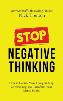 Paperback Stop Negative Thinking: How to Control Your Thoughts, Stop Overthinking, and Transform Your Mental Habits Book