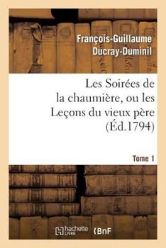 Paperback Les Soirées de la Chaumière, Ou Les Leçons Du Vieux Père. Tome 1 [French] Book