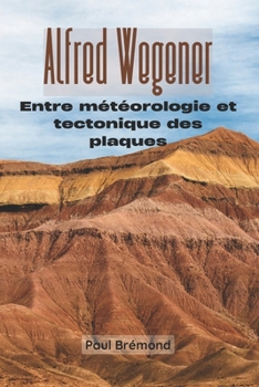 Alfred Wegener: Entre météorologie et tectonique des plaques (French Edition)