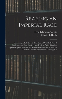 Hardcover Rearing an Imperial Race; Containing a Full Report of the Second Guildhall School Conference on Diet, Cookery and Hygiene, With Dietaries; Special Rep Book