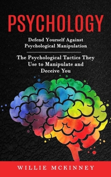 Paperback Psychology: Defend Yourself Against Psychological Manipulation (The Psychological Tactics They Use to Manipulate and Deceive You) Book