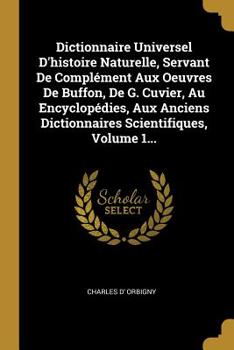 Paperback Dictionnaire Universel D'histoire Naturelle, Servant De Compl?ment Aux Oeuvres De Buffon, De G. Cuvier, Au Encyclop?dies, Aux Anciens Dictionnaires Sc [French] Book