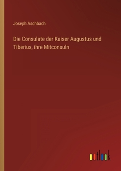 Paperback Die Consulate der Kaiser Augustus und Tiberius, ihre Mitconsuln [German] Book