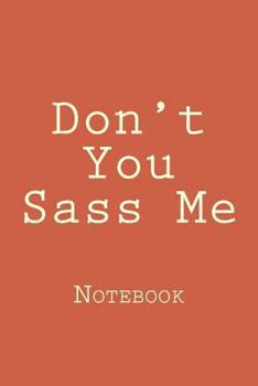 Paperback Don't You Sass Me: Designer Notebook with 150 lined pages, 6? x 9?. Glossy softcover, perfect for everyday use. Perfectly spaced between Book