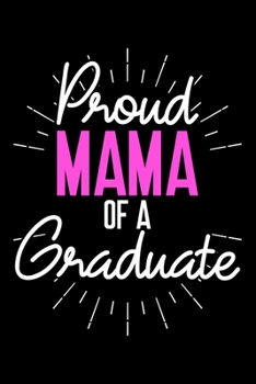 Proud Mama of a Graduate: 6" x 9" 120 pages ruled Journal I 6x9 lined Notebook I Diary I Sketch I Journaling I Planner I Kids graduation gift I class of 2018