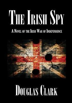Hardcover The Irish Spy: A Novel of the Irish War of Independence Book
