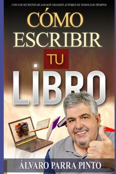C�mo escribir tu libro: �Con los secretos de los m�s grandes autores de todos los tiempos!