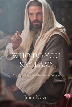 Who Do You Say I Am?: A Study Of The Messianic Secret