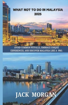 Paperback What Not to Do in Malaysia 2025: Avoid Common Pitfalls, Embrace Unique Experiences, and Discover Malaysia Like a Pro Book