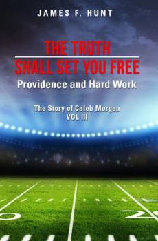 The Truth Shall Set You Free: Providence and Hard Work: The Story of Caleb Morgan Vol III