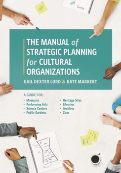 The Manual of Strategic Planning for Cultural Organizations: A Guide for Museums, Performing Arts, Science Centers, Public Gardens, Heritage Sites, Libraries, Archives and Zoos