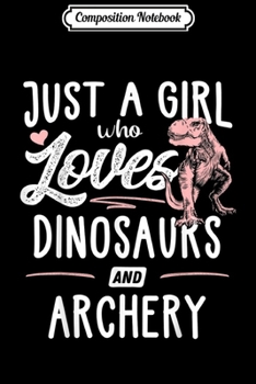 Composition Notebook: Just A Girl Who Loves Dinosaurs And Archery Dinosaur  Journal/Notebook Blank Lined Ruled 6x9 100 Pages