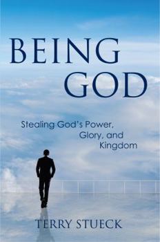 Paperback Being God: Stealing God's Power, Glory, and Kingdom Book