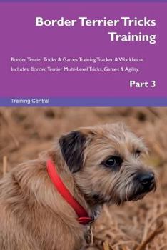 Paperback Border Terrier Tricks Training Border Terrier Tricks & Games Training Tracker & Workbook. Includes: Border Terrier Multi-Level Tricks, Games & Agility Book