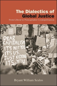 The Dialectics of Global Justice: From Liberal to Postcapitalist Cosmopolitanism - Book  of the SUNY Series in New Political Science