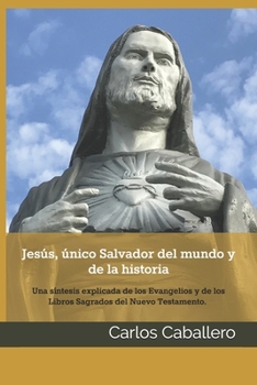 Paperback Jesús, único Salvador del mundo y de la historia: Una síntesis explicada de los Evangelios y de los Libros Sagrados del Nuevo Testamento. Se incluye N [Spanish] Book