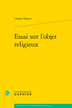 Essai Sur L'objet Religieux (Etudes D'histoire Et De Philosophie Religieuses, 17)