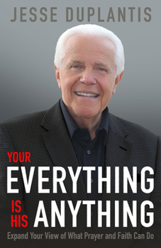 Paperback Your Everything Is His Anything!: Expand Your View of What Prayer and Faith Can Do Book