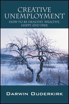Paperback Creative Unemployment: How To Be Healthy, Wealthy, Happy And Free Book