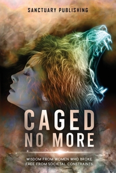 Paperback Caged No More: Wisdom From Women Who Broke Free From Societal Constraints Book
