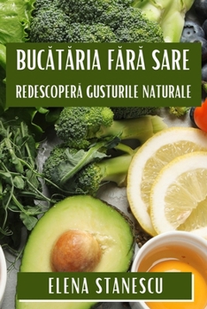 Bucataria Fara Sare: Redescopera Gusturile Naturale (Romanian Edition)