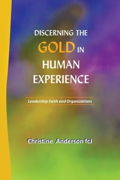 Paperback Discerning the Gold in Human Experience: Leadership Faith and Organizations Book