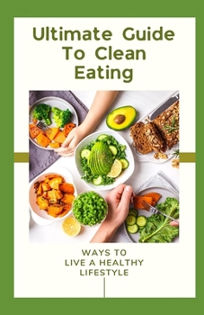 Paperback Ultimate Guide To Clean Eating: Ways To Live A Healthy Lifestyle Book