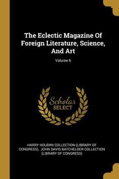 Paperback The Eclectic Magazine of Foreign Literature, Science, and Art; Volume 6 Book