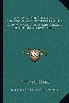 Paperback A View Of The Structure, Functions, And Disorders Of The Stomach And Alimentary Organs Of The Human Body (1821) Book