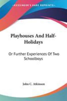 Paperback Playhouses And Half-Holidays: Or Further Experiences Of Two Schoolboys Book