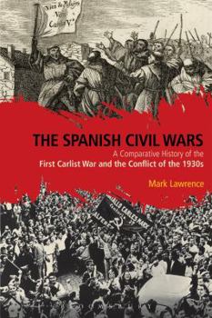 Paperback The Spanish Civil Wars: A Comparative History of the First Carlist War and the Conflict of the 1930s Book