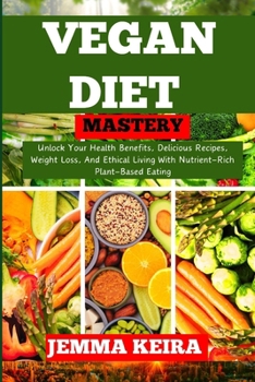 Paperback Vegan Diet Mastery: Unlock Your Health Benefits, Delicious Recipes, Weight Loss, And Ethical Living With Nutrient-Rich Plant-Based Eating [Large Print] Book