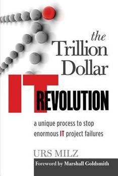 Paperback The Trillion Dollar It Revolution: A Unique Process to Stop Enormous It Project Failures Book