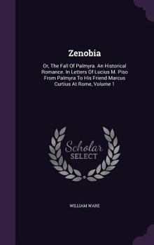 Hardcover Zenobia: Or, The Fall Of Palmyra. An Historical Romance. In Letters Of Lucius M. Piso From Palmyra To His Friend Marcus Curtius Book