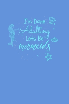 I'm Done Adulting Let's Be Mermaids: Half College Ruled Notebook