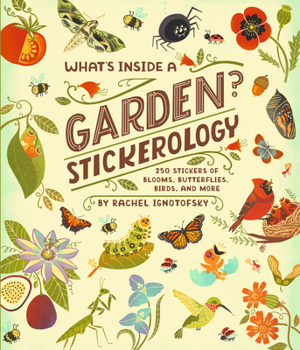 Paperback What's Inside a Garden? Stickerology: 250 Stickers of Blooms, Butterflies, Birds, and More; Stickers for Gardeners, Nature-Lovers, and More; Stickers Book