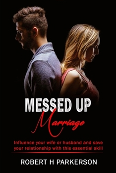 Paperback Messed Up Marriage: Influence Your Wife or Husband and Save Your Relationship With This Essential Skill Book