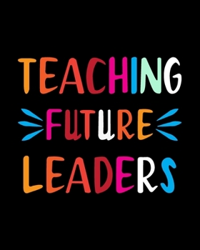 Paperback Teaching Future Leaders: Teacher Appreciation Notebook Or Journal Book